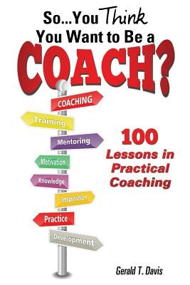 So...You Think You Want to Be a Coach? by Davis, Gerald T.