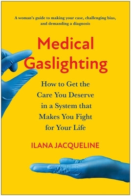 Medical Gaslighting: How to Get the Care You Deserve in a System That Makes You Fight for Your Life Paperback Benbella Books