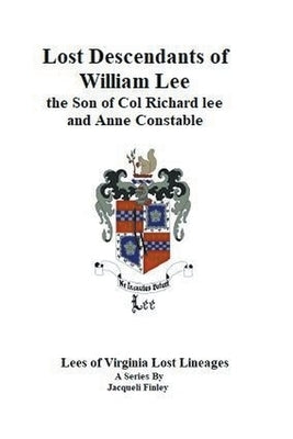 Lost Descendants of William Lee, the Son of Colonel Richard Lee and Anne Constable Paperback Jacqueli Charlene Finley