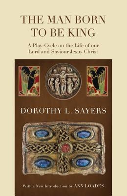 The Man Born to Be King: A Play-Cycle on the Life of Our Lord and Saviour Jesus Christ Paperback Wipf & Stock Publishers
