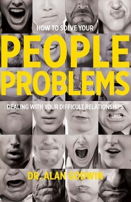 How to Solve Your People Problems: Dealing with Your Difficult Relationships Paperback Alan Godwin