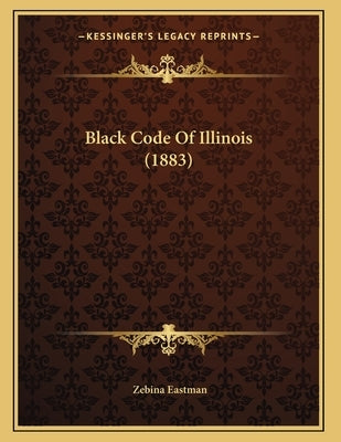 Black Code Of Illinois (1883) by Eastman, Zebina