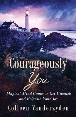 Courageously You: Magical Mind Games to Get Unstuck and Reignite Your Joy by Vanderzyden, Colleen