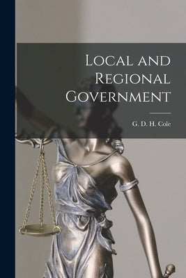 Local and Regional Government by Cole, G. D. H. (George Douglas Howard)