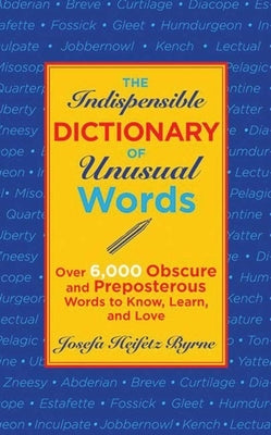 The Indispensable Dictionary of Unusual Words: Over 6,000 Obscure and Preposterous Words to Know, Learn, and Love Paperback Skyhorse Publishing