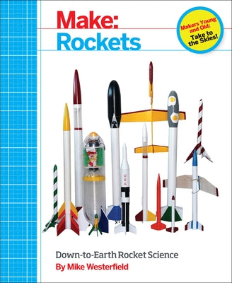 Make: Rockets: Down-To-Earth Rocket Science Paperback Make Community, LLC