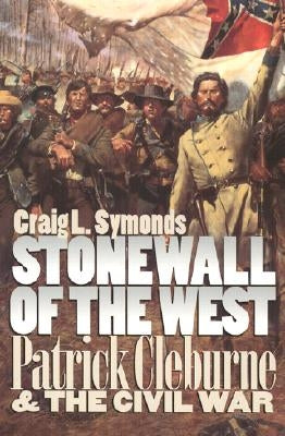Stonewall of the West: Patrick Cleburne and the Civil War Paperback University Press of Kansas