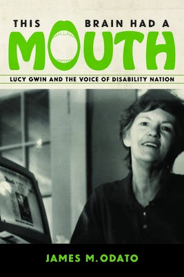 This Brain Had a Mouth: Lucy Gwin and the Voice of Disability Nation University of Massachusetts Press