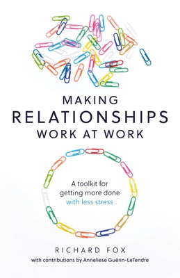 Making Relationships Work at Work: A Toolkit for Getting More Done with Less Stress Paperback Practical Inspiration Publishing
