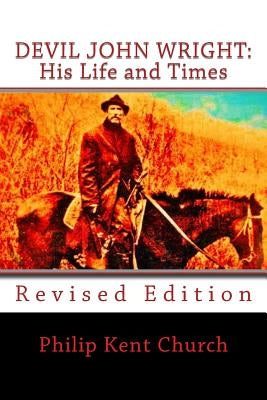 Devil John Wright: His Life and Times: Revised Edition Paperback Createspace Independent Publishing Platform