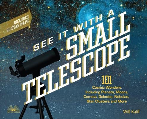 See It with a Small Telescope: 101 Cosmic Wonders Including Planets, Moons, Comets, Galaxies, Nebulae, Star Clusters and More Paperback Ulysses Press