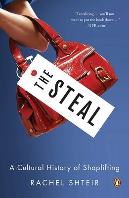 The Steal: A Cultural History of Shoplifting by Shteir, Rachel