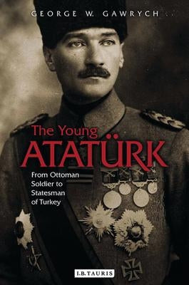 The Young Atatürk: From Ottoman Soldier to Statesman of Turkey Paperback Bloomsbury Publishing PLC