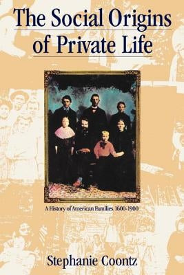 The Social Origins of Private Life: A History of American Families, 1600-1900 Paperback Verso