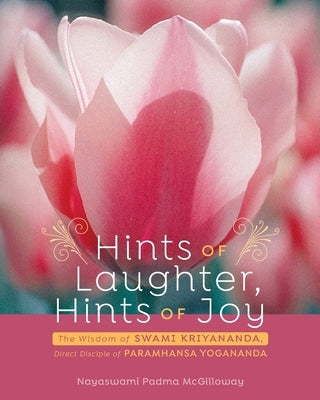 Hints of Laughter, Hints of Joy: The Wisdom of Swami Kriyananda, Direct Disciple of Paramhansa Yogananda by McGilloway, Nayaswami Padma
