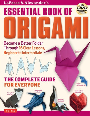 Lafosse & Alexander's Essential Book of Origami: The Complete Guide for Everyone: Origami Book with 16 Lessons and Instructional DVD Paperback Tuttle Publishing