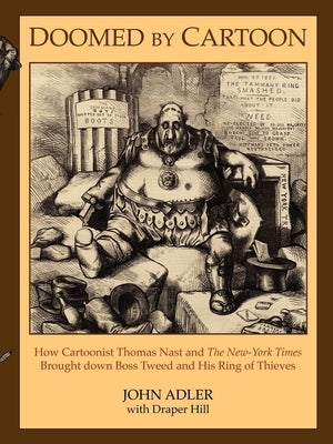 Doomed by Cartoon: How Cartoonist Thomas Nast and the New York Times Brought Down Boss Tweed and His Ring of Thieves Paperback Morgan James Publishing