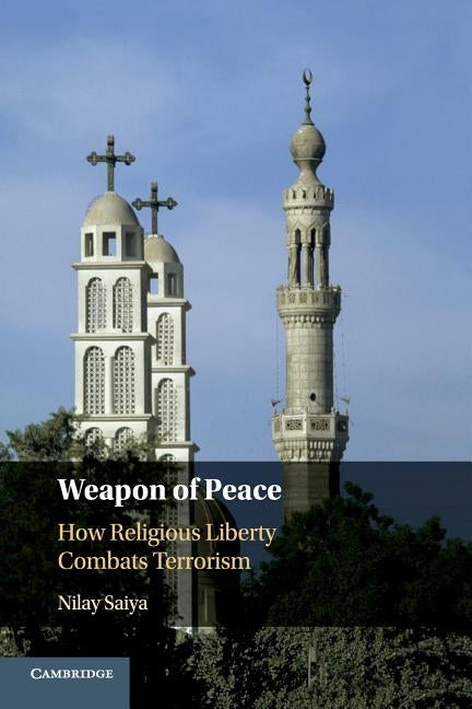 Weapon of Peace: How Religious Liberty Combats Terrorism by Saiya, Nilay