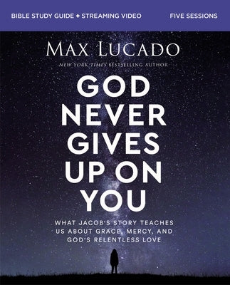 God Never Gives Up on You Bible Study Guide Plus Streaming Video: What Jacob's Story Teaches Us about Grace, Mercy, and God's Relentless Love by Lucado, Max - CA Corrections Bookstore