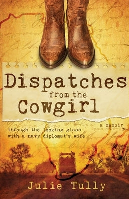 Dispatches from the Cowgirl: Through the Looking Glass with a Navy Diplomat's Wife Paperback W. Brand Publishing