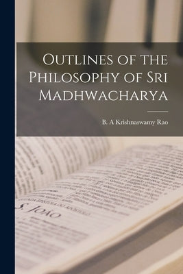 Outlines of the Philosophy of Sri Madhwacharya by Krishnaswamy Rao, B. A.