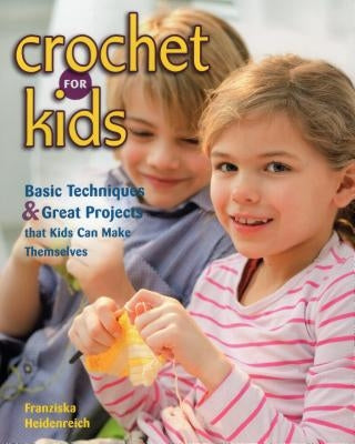 Crochet for Kids: Basic Techniques & Great Projects That Kids Can Make Themselves Paperback Stackpole Books