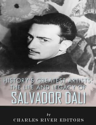 History's Greatest Artists: The Life and Legacy of Salvador Dali Paperback Createspace Independent Publishing Platform