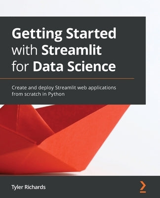 Getting Started with Streamlit for Data Science: Create and deploy Streamlit web applications from scratch in Python Paperback Packt Publishing