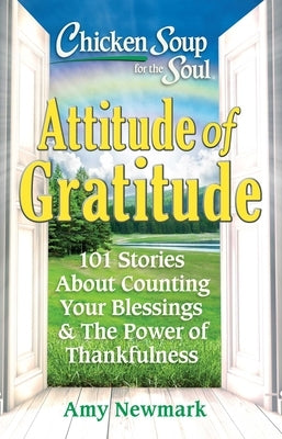 Chicken Soup for the Soul: Attitude of Gratitude: 101 Stories about Counting Your Blessings & the Power of Thankfulness by Newmark, Amy - NJ Corrections Book Store