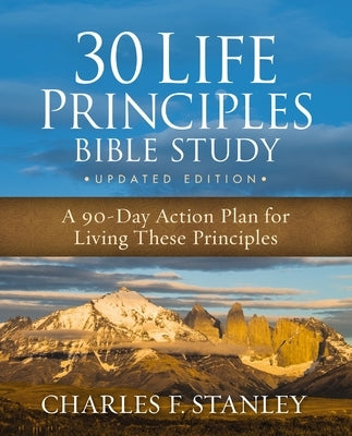 30 Life Principles Bible Study Updated Edition: A 90-Day Action Plan for Living These Principles by Stanley, Charles F.