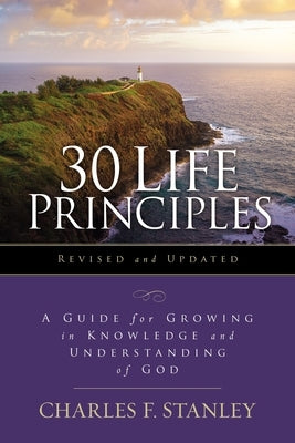 30 Life Principles, Revised and Updated: A Guide for Growing in Knowledge and Understanding of God by Stanley, Charles F.