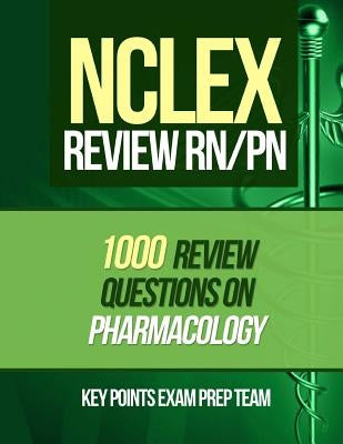 NCLEX Review RN/PN: 1000 Review Questions on Pharmacology by Prep Team, Key Points Exam