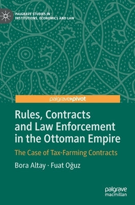 Rules, Contracts and Law Enforcement in the Ottoman Empire: The Case of Tax-Farming Contracts by Altay, Bora