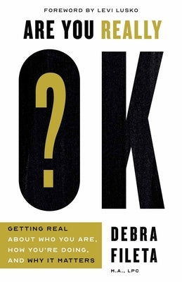 Are You Really Ok?: Getting Real about Who You Are, How You're Doing, and Why It Matters by Fileta, Debra - CA Corrections Bookstore