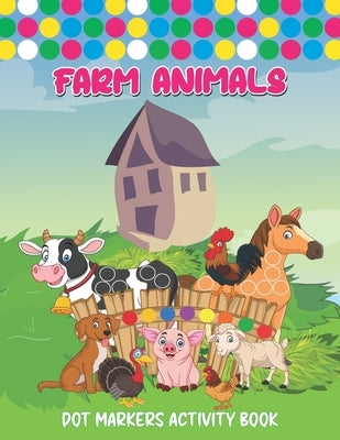 Farm Animals Dot Markers Activity Book: Art Paint Daubers Kids Activity Coloring Book - Dot coloring book for toddlers - Cute Forest & Farm Animals, D Paperback Independently Published