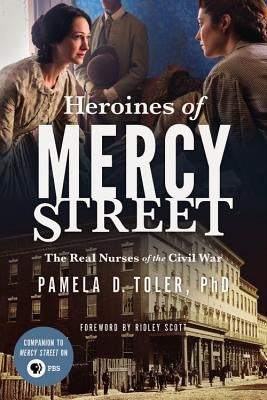 Heroines of Mercy Street: The Real Nurses of the Civil War Paperback Back Bay Books