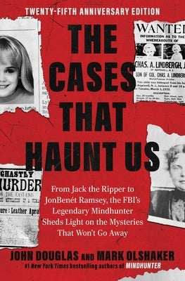 The Cases That Haunt Us: From Jack the Ripper to JonBenet Ramsey, the Fbi's Legendary Mindhunter Sheds Light on the Mysteries That Won't Go Away by Douglas, John E.