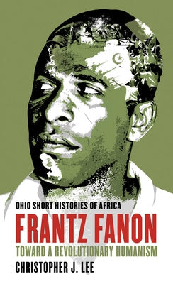 Frantz Fanon: Toward a Revolutionary Humanism Paperback Ohio University Press