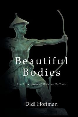 Beautiful Bodies: The Adventures of Malvina Hoffman Paperback Fulton Books