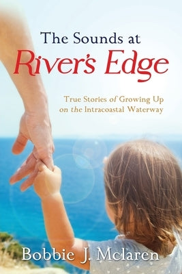 The Sounds at River's Edge: True Stories of Growing Up on the Intracoastal Waterway Paperback Readersmagnet LLC