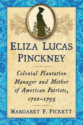Eliza Lucas Pinckney: Colonial Plantation Manager and Mother of American Patriots, 1722-1793 Paperback McFarland and Company, Inc.