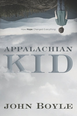 Appalachian Kid: How Hope Changed Everything by Boyle, John