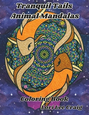 Tranquil Tails Animal Mandalas Coloring Book: You Bring the Color! by Craig, Lori-Lee