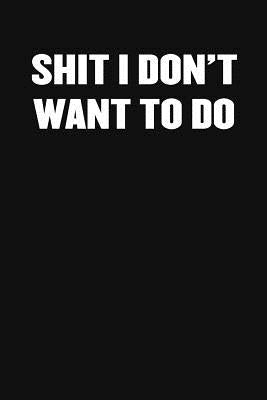 Shit I Don't Want to Do: A Humorous Workplace Approach To Counting The Hours Until Quitting Time Paperback Independently Published