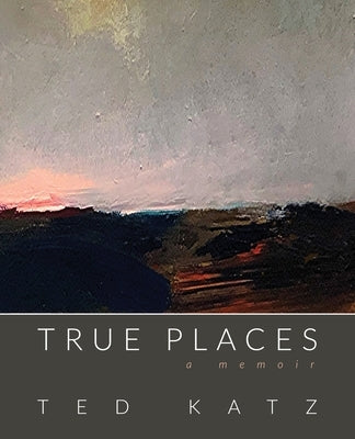 True Places: A Memoir Paperback Theodore H Katz