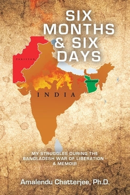 Six Months & Six Days: My Struggles During the Bangladesh War of Liberation - a Memoir Paperback Archway Publishing