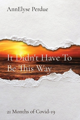 It Didn't Have To Be This Way: 21 Months of Covid-19 Paperback Annelyse Perdue