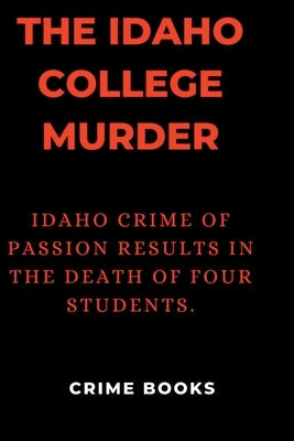 The Idaho college murder: Idaho crime of passion results in the death of four students. by Books, Crime