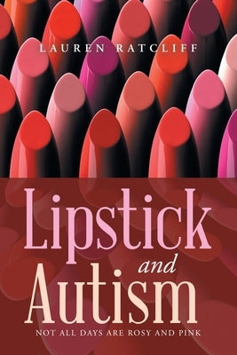 Lipstick and Autism: Not All Days Are Rosy And Pink Paperback Xlibris Us