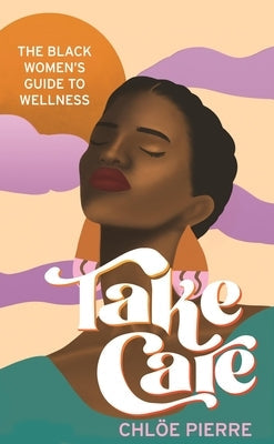 Take Care: The Black Women's Guide to Wellness by Pierre, Chloë